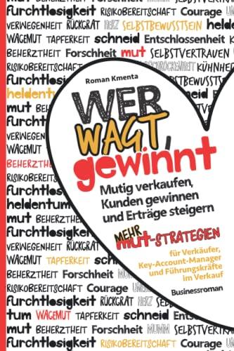 Wer wagt, gewinnt - Mutig verkaufen, Kunden gewinnen und Erträge steigern: Mehr Mut Strategien für Verkäufer, Key-Account-Manager und Führungskräfte im Verkauf