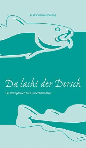 Da lacht der Dorsch: Ein Rezeptbuch für Dorschliebhaber