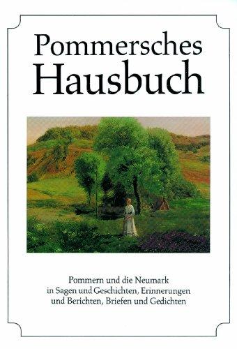 Pommersches Hausbuch: Pommern und die Neumark in Sagen und Geschichten, Erinnerungen und Berichten, Briefen und Gedichten