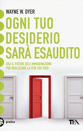 Ogni tuo desiderio sarà esaudito. Usa il potere dell'immaginazione per realizzare la vita che vuoi