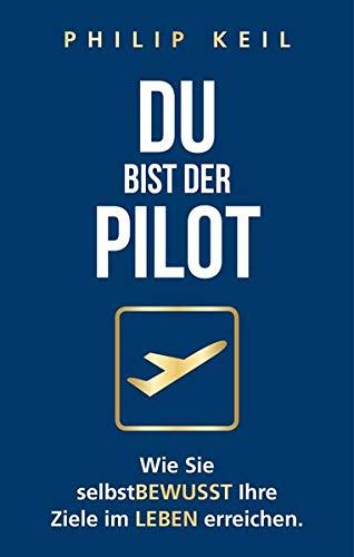 Du bist der Pilot: Wie Sie selbstBEWEUSST Ihre Ziele im LEBEN erreichen.