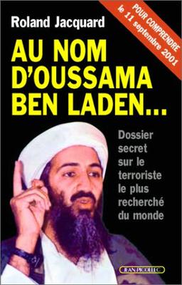 Au nom d'Oussama Ben Laden... : dossier secret sur le terroriste le plus recherché du monde