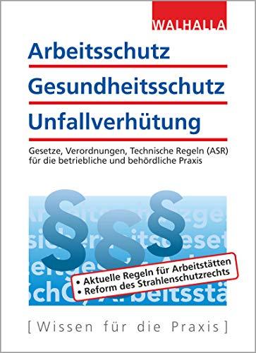 Arbeitsschutz, Gesundheitsschutz, Unfallverhütung: Ausgabe 2019; Gesetze, Verordnungen, Technische Regeln (ASR) für die betriebliche und behördliche Praxis