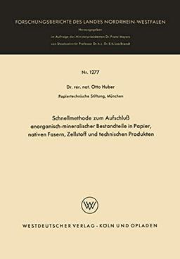 Schnellmethode zum Aufschluß anorganisch-mineralischer Bestandteile in Papier, nativen Fasern, Zellstoff und technischen Produkten (Forschungsberichte des Landes Nordrhein-Westfalen, 1277, Band 1277)