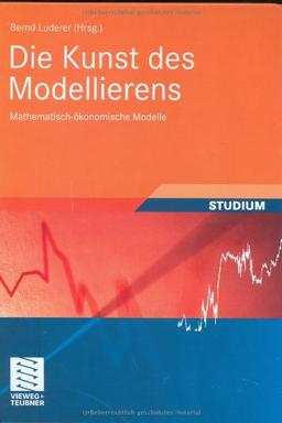 Die Kunst des Modellierens: Mathematisch-ökonomische Modelle (Studienbücher Wirtschaftsmathematik)