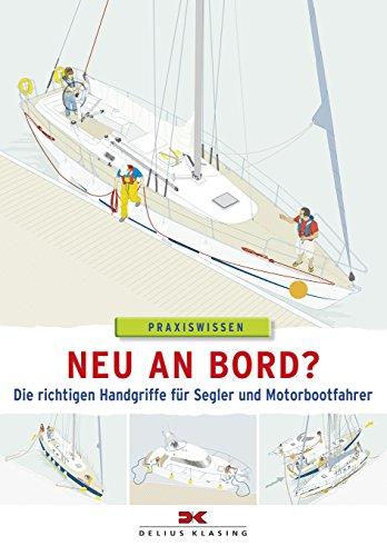 Neu an Bord?: Die richtigen Handgriffe für Segler und Motorbootfahrer