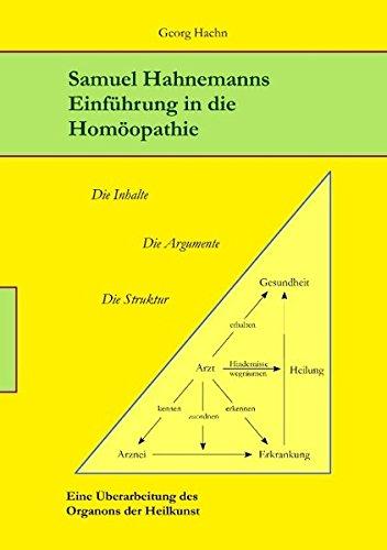 Samuel Hahnemanns Einführung in die Homöopathie: Die Inhalte. Die Argumente. Die Struktur. Eine Überarbeitung des Organons der Heilkunst