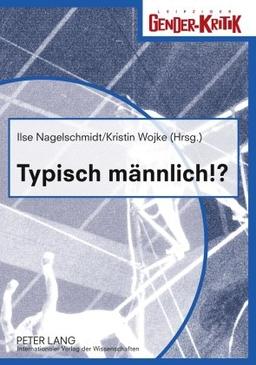 Typisch männlich!?: Fachtagung zum Welttag des Mannes 2007 (Leipziger Gender-Kritik)