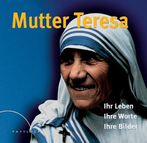 Mutter Teresa: Ihr Leben - Ihre Bilder - Ihre Worte