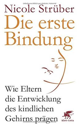 Die erste Bindung: Wie Eltern die Entwicklung des kindlichen Gehirns prägen