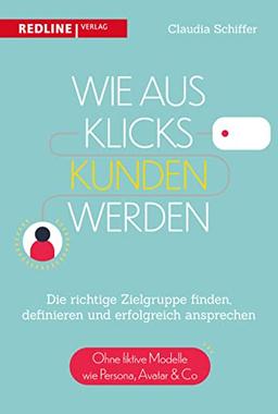 Wie aus Klicks Kunden werden: Die richtige Zielgruppe finden, definieren und erfolgreich ansprechen