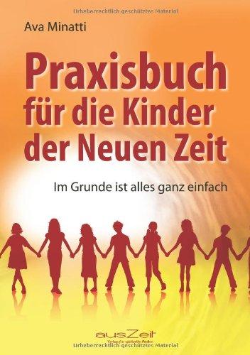 Praxisbuch für die Kinder der Neuen Zeit: Im Grunde ist alles ganz einfach