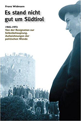 Es stand nicht gut um Südtirol: 1945-1972. Von der Resignation zur Selbstbehauptung. Aufzeichnungen der politischen Wende.