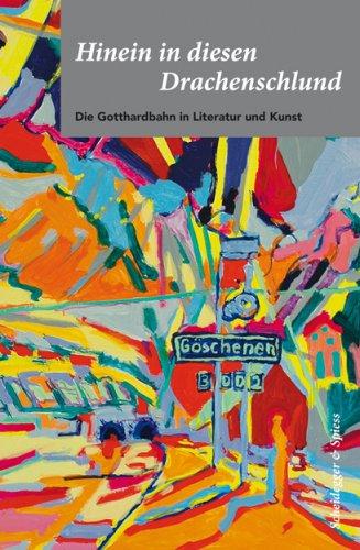 Hinein in diesen Drachenschlund: Die Gotthardbahn in Literatur und Kunst