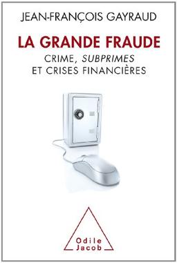 La grande fraude : crime, subprimes et crises financières