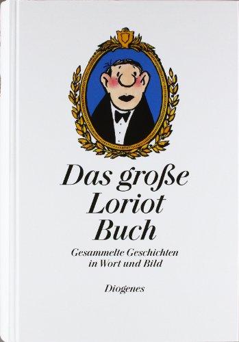 Das große Loriot Buch: Gesammelte Geschichten in Wort und Bild. Sämtliche Geschichten und Zeichnungen aus 'Loriots Großer Ratgeber' und 'Loriots Heile Welt'