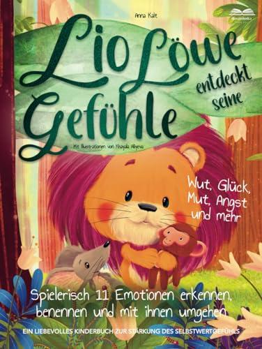 Lio Löwe entdeckt seine Gefühle: Wut, Glück, Mut, Angst und mehr - spielerisch 11 Emotionen erkennen, benennen und mit ihnen umgehen - ein liebevolles Kinderbuch zur Stärkung des Selbstwertgefühls