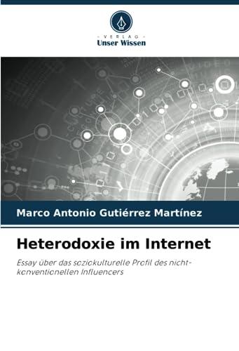 Heterodoxie im Internet: Essay über das soziokulturelle Profil des nicht-konventionellen Influencers