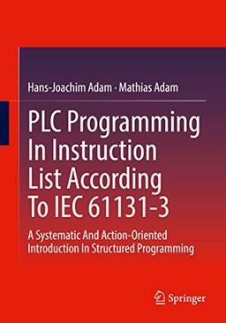 PLC Programming In Instruction List According To IEC 61131-3: A Systematic And Action-Oriented Introduction In Structured Programming