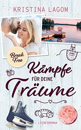 (Break Free) Kämpfe für deine Träume: Liebesroman (Your-Dreams-Reihe)