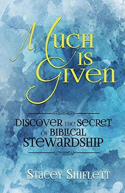 Much Is Given: Discover the Secret of Biblical Stewardship