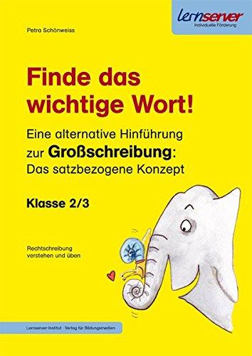 Finde das wichtige Wort!: Eine alternative Hinführung zur Großschreibung: Das satzbezogene Konzept (Lernserver Fördermappen: Rechtschreibung verstehen und üben.)