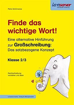 Finde das wichtige Wort!: Eine alternative Hinführung zur Großschreibung: Das satzbezogene Konzept (Lernserver Fördermappen: Rechtschreibung verstehen und üben.)