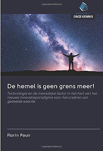 De hemel is geen grens meer!: Technologie en de menselijke factor in het hart van het nieuwe innovatieparadigma voor het creëren van gedeelde waarde