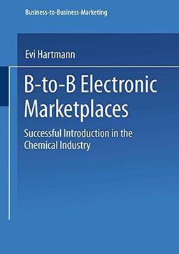 B-to-B Electronic Marketplaces: Successful Introduction In The Chemical Industry (Business-To-Business-Marketing)