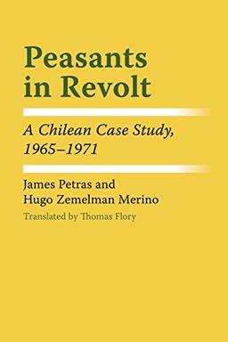 Peasants in Revolt: A Chilean Case Study, 1965-1971 (Llilas Latin American Monograph, Band 28)