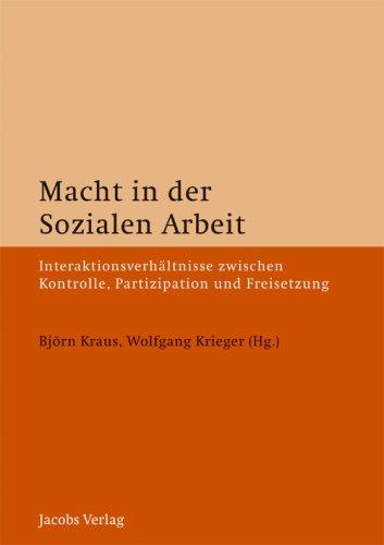 Macht in der Sozialen Arbeit: Interaktionsverhältnisse zwischen  Kontrolle, Partizipation und Freisetzung