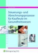 Steuerungs- und Abrechnungsprozesse für Kaufleute in Gesundheitswesen. Lehr- / Fachbuch