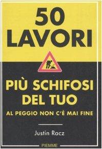 Cinquanta lavori più schifosi del tuo. Al peggio non c'è mai fine