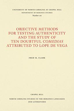 Objective Methods for Testing Authenticity and the Study of Ten Doubtful Comedias Attributed to Lope de Vega (North Carolina Studies in the Romance Languages and Literatures)