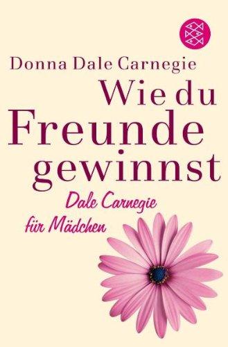 Wie du Freunde gewinnst. Dale Carnegie für Mädchen