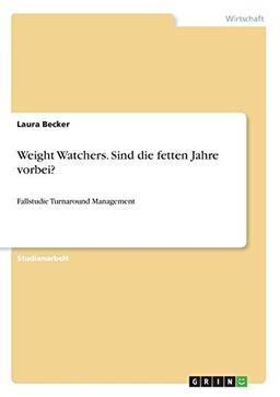 Weight Watchers. Sind die fetten Jahre vorbei?: Fallstudie Turnaround Management