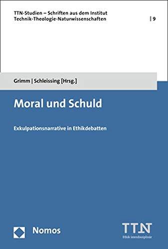 Moral und Schuld: Exkulpationsnarrative in Ethikdebatten (Ttn Studien - Schriften Aus Dem Institut Technik - Theologie)