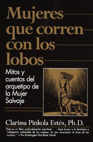 Mujeres que corren con los Lobos: Mitos y cuentos del arquetipo de la Mujer Salvaje (Vintage Espanol)