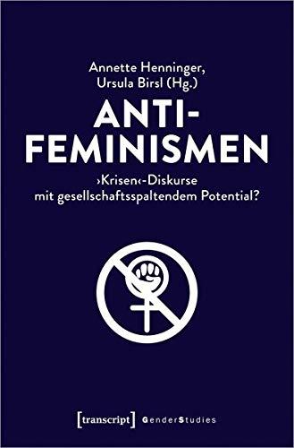 Antifeminismen: Krisen -Diskurse mit gesellschaftsspaltendem Potential? (Gender Studies)