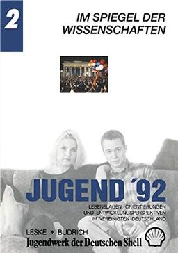 Jugend '92: Lebenslagen, Orientierungen und Entwicklungsperspektiven im vereinigten Deutschland. Band 2: Im Spiegel der Wissenschaften