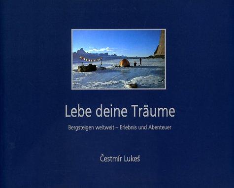 Lebe deine Träume: Bergsteigen weltweit - Erlebnis und Abenteuer