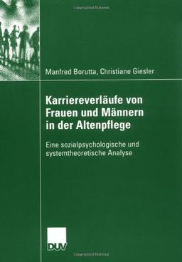 Karriereverläufe von Frauen und Männern in der Altenpflege: Eine sozialpsychologische und systemtheoretische Analyse