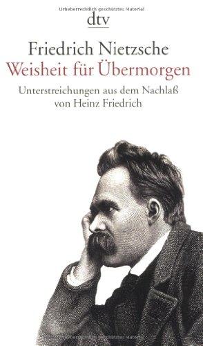 Friedrich Nietzsche. Weisheit für Übermorgen: Unterstreichungen aus dem Nachlass (1869 - 1889)