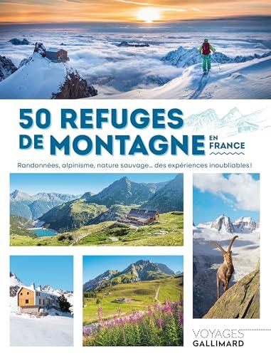 50 refuges de montagne en France : randonnées, alpinisme, nature sauvage... des expériences inoubliables !