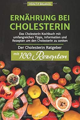 Ernährung bei Cholesterin: Das Cholesterin Kochbuch mit umfangreichen Tipps, Information und Rezepten um den Cholesterin zu senken Der Cholesterin ... Rezepten (Cholesterin senken Buch, Band 1)