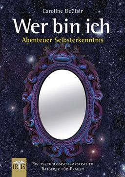 WER BIN ICH - Abenteuer Selbsterkenntnis: Ein psychologisch-mystischer Ratgeber für Frauen