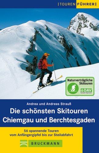 Die schönsten Skitouren Chiemgau und Berchtesgaden: 56 spannende Touren vom Anfängergipfel bis zur Steilabfahrt