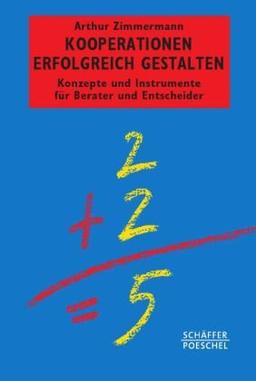 Kooperationen erfolgreich gestalten: Konzepte und Instrumente für Berater und Entscheider