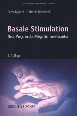 Basale Stimulation: Neue Wege in der Pflege Schwerstkranker