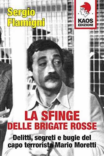 La sfinge delle Brigate Rosse. Delitti, segreti e bugie del capo terrorista Mario Moretti (Libertaria)